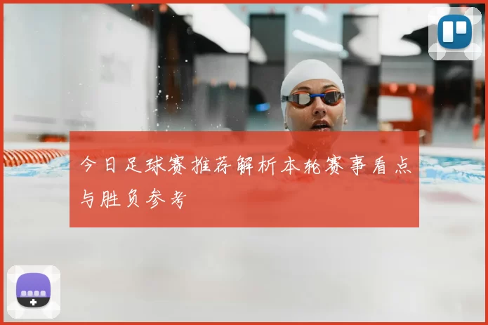 今日足球赛推荐解析本轮赛事看点与胜负参考