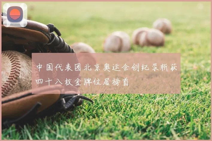 中国代表团北京奥运会创纪录斩获四十八枚金牌位居榜首