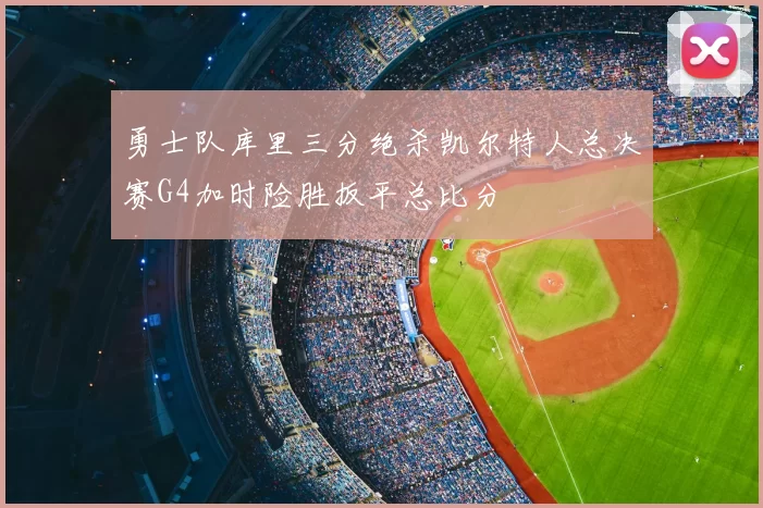 勇士队库里三分绝杀凯尔特人总决赛G4加时险胜扳平总比分