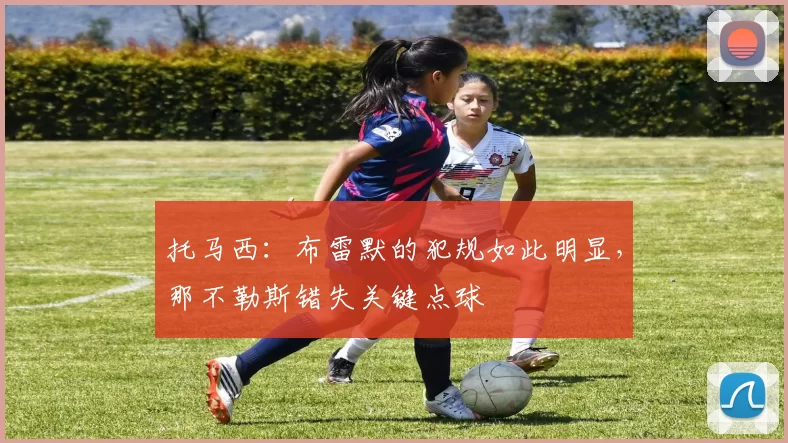 托马西：布雷默的犯规如此明显，那不勒斯错失关键点球