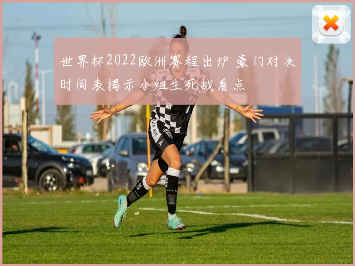 世界杯2022欧洲赛程出炉 豪门对决时间表揭示小组生死战看点