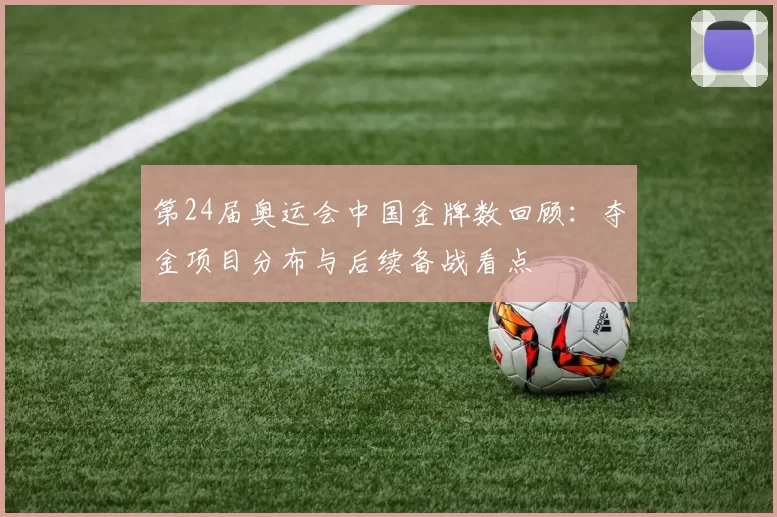 第24届奥运会中国金牌数回顾:夺金项目分布与后续备战看点