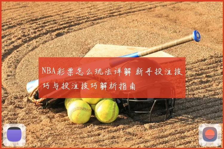 NBA彩票怎么玩法详解 新手投注技巧与投注技巧解析指南