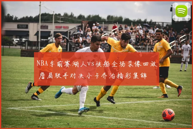NBA季前赛湖人vs快船全场录像回放 詹眉联手对决小卡乔治精彩集锦