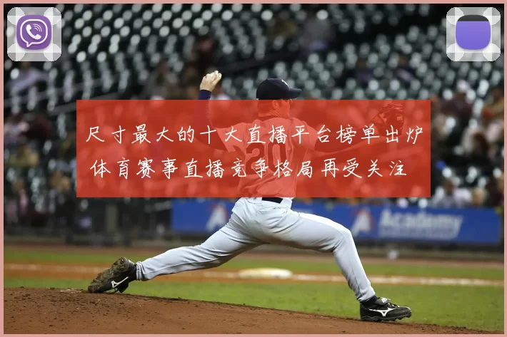 尺寸最大的十大直播平台榜单出炉 体育赛事直播竞争格局再受关注