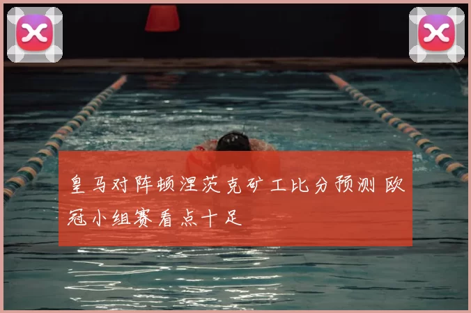 皇马对阵顿涅茨克矿工比分预测 欧冠小组赛看点十足