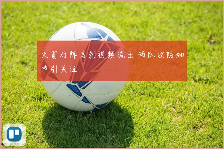 火箭对阵马刺视频流出 两队攻防细节引关注